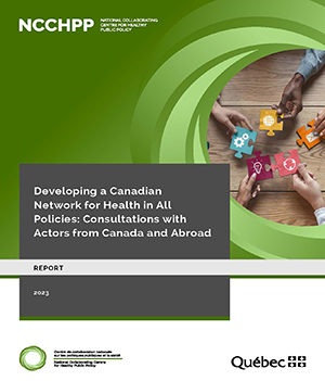 Image of the coverpage of the publication entitled: Developing a Canadian Network for Health in All Policies: Consultations with Actors from Canada and Abroad.