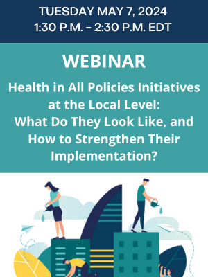 Webinar – Health in All Policies Initiatives at the Local Level: What Do They Look Like, and How to Strengthen Their Implementation?