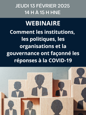 Webinaire – Comment les institutions, les politiques, les organisations et la gouvernance ont façonné les réponses à la COVID-19