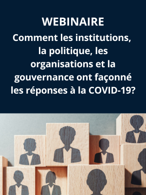 Webinaire – Comment les institutions, la politique, les organisations et la gouvernance ont façonné les réponses à la COVID-19?