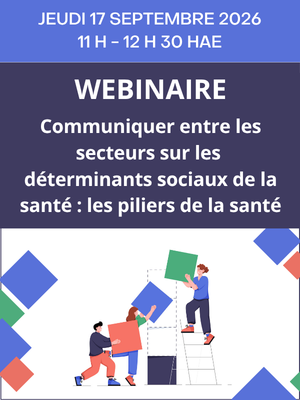Webinaire – Communiquer entre les secteurs sur les déterminants sociaux de la santé : les piliers de la santé